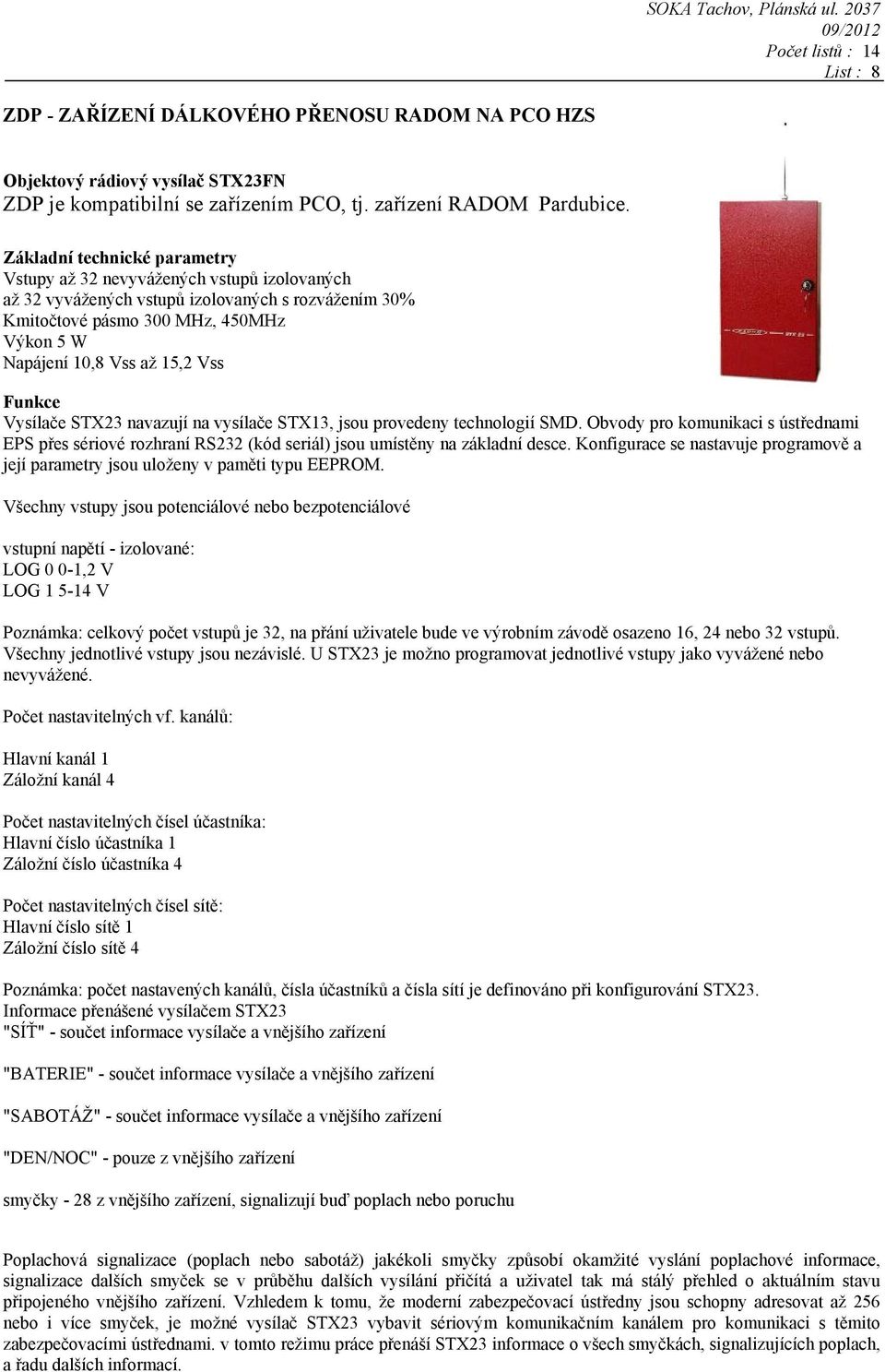 Funkce Vysílače STX23 navazují na vysílače STX13, jsou provedeny technologií SMD. Obvody pro komunikaci s ústřednami EPS přes sériové rozhraní RS232 (kód seriál) jsou umístěny na základní desce.