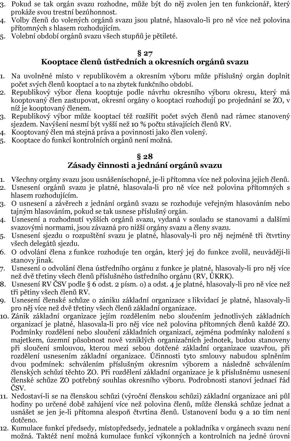 27 Kooptace členů ústředních a okresních orgánů svazu 1. Na uvolněné místo v republikovém a okresním výboru může příslušný orgán doplnit počet svých členů kooptací a to na zbytek funkčního období. 2.