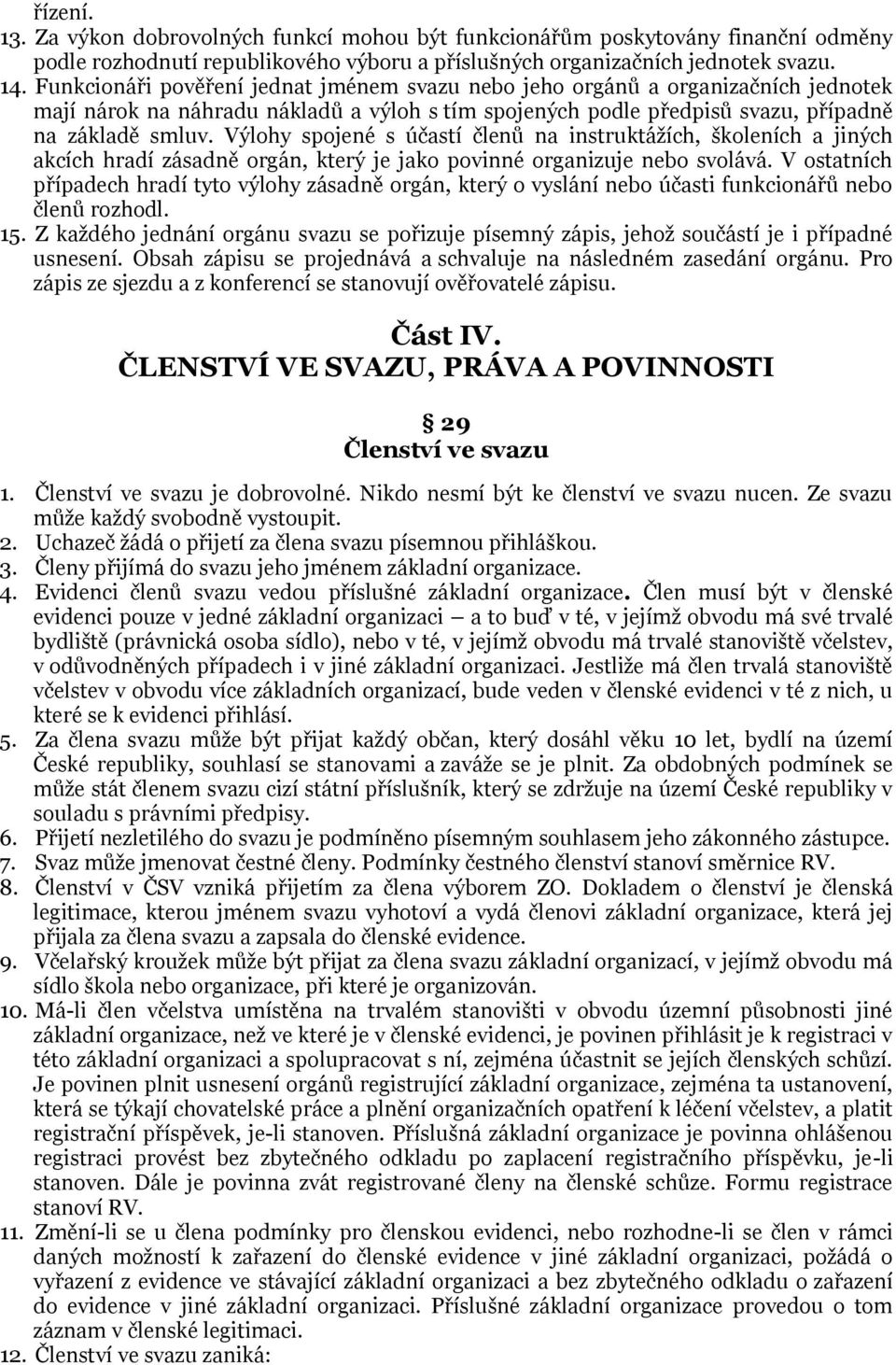 Výlohy spojené s účastí členů na instruktážích, školeních a jiných akcích hradí zásadně orgán, který je jako povinné organizuje nebo svolává.