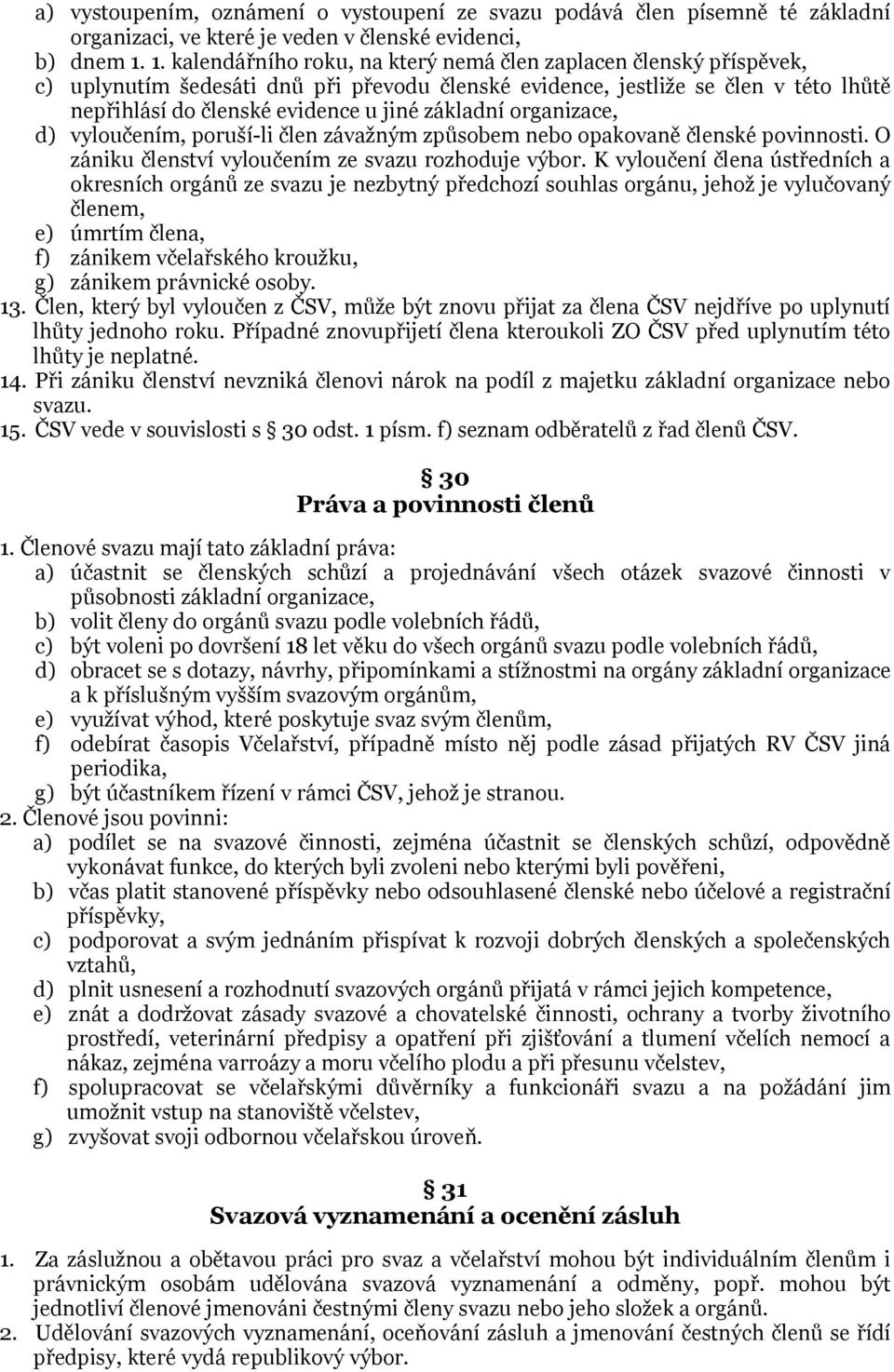 základní organizace, d) vyloučením, poruší-li člen závažným způsobem nebo opakovaně členské povinnosti. O zániku členství vyloučením ze svazu rozhoduje výbor.