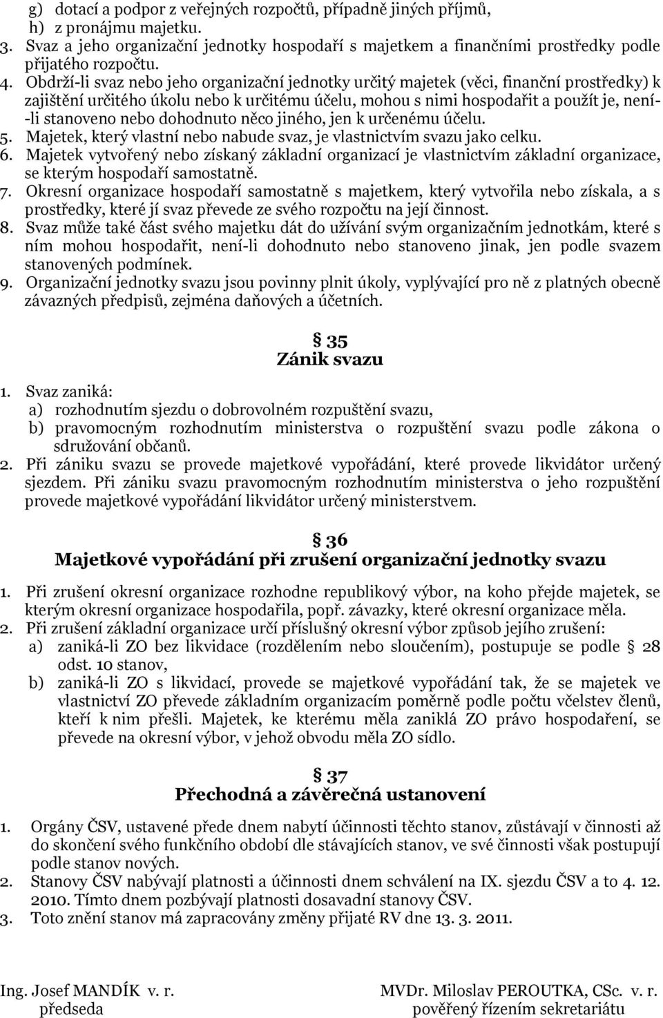 nebo dohodnuto něco jiného, jen k určenému účelu. 5. Majetek, který vlastní nebo nabude svaz, je vlastnictvím svazu jako celku. 6.