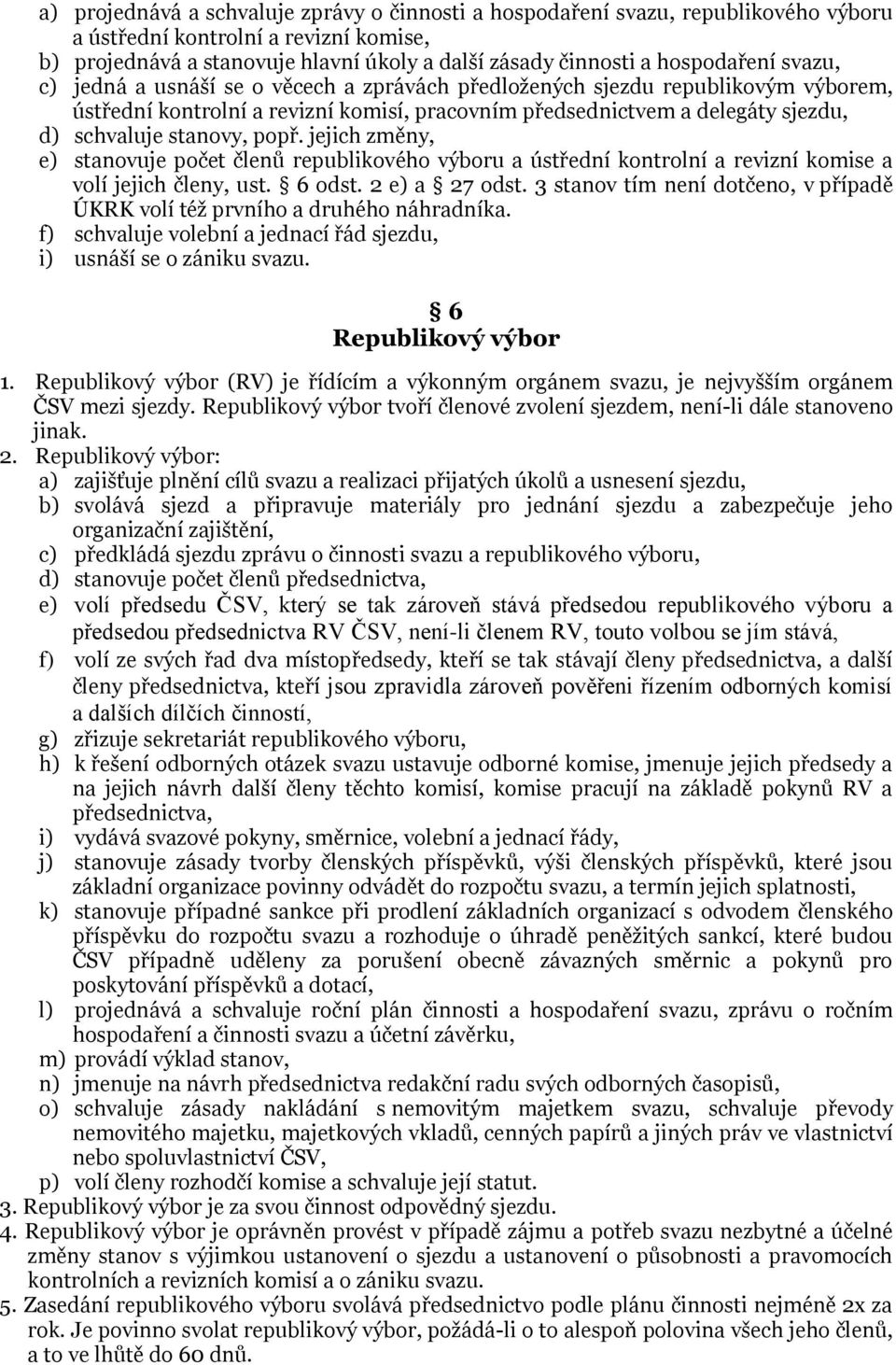 stanovy, popř. jejich změny, e) stanovuje počet členů republikového výboru a ústřední kontrolní a revizní komise a volí jejich členy, ust. 6 odst. 2 e) a 27 odst.
