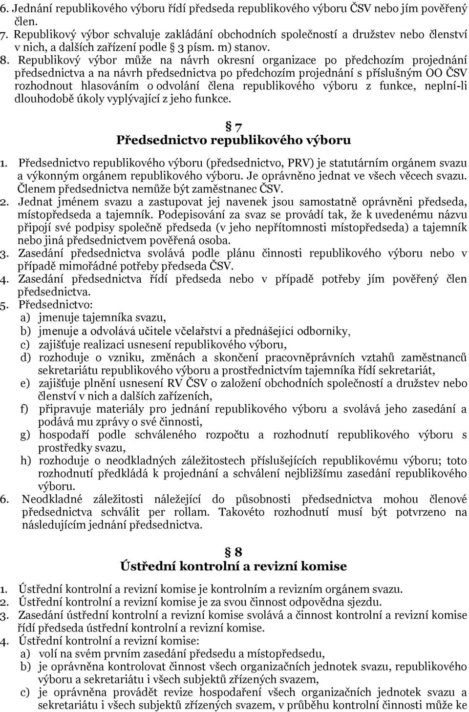 Republikový výbor může na návrh okresní organizace po předchozím projednání předsednictva a na návrh předsednictva po předchozím projednání s příslušným OO ČSV rozhodnout hlasováním o odvolání člena