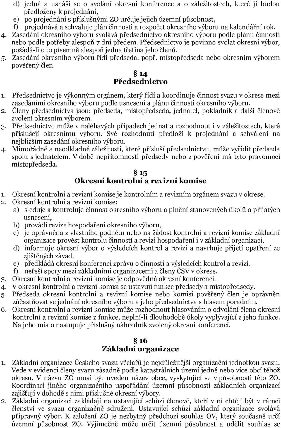 Předsednictvo je povinno svolat okresní výbor, požádá-li o to písemně alespoň jedna třetina jeho členů. 5. Zasedání okresního výboru řídí předseda, popř.