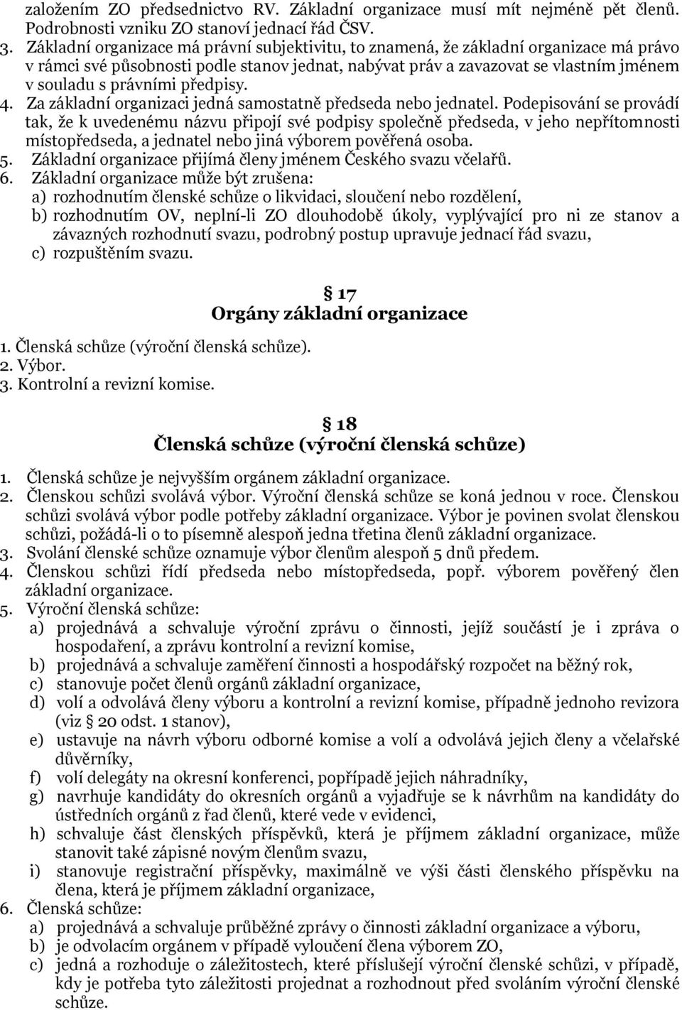 předpisy. 4. Za základní organizaci jedná samostatně předseda nebo jednatel.