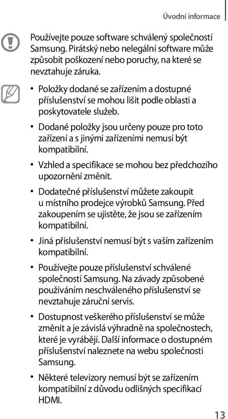 Dodané položky jsou určeny pouze pro toto zařízení a s jinými zařízeními nemusí být kompatibilní. Vzhled a specifikace se mohou bez předchozího upozornění změnit.