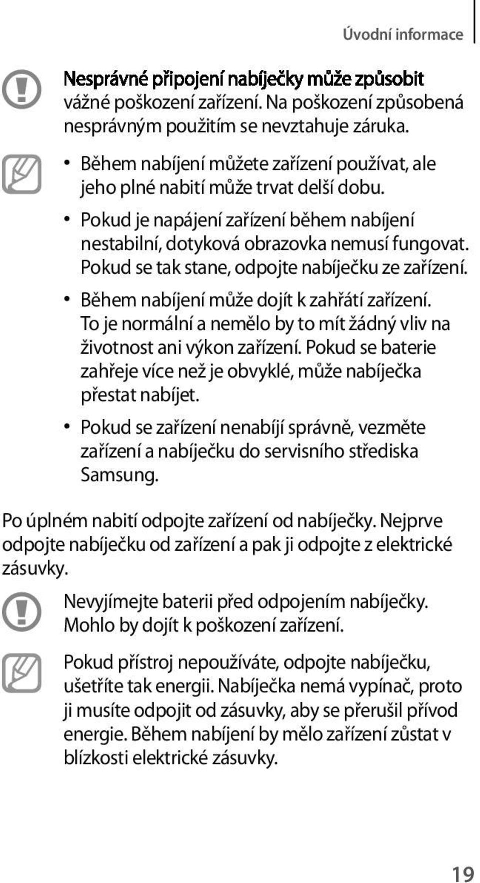 To je normální a nemělo by to mít žádný vliv na životnost ani výkon zařízení. Pokud se baterie zahřeje více než je obvyklé, může nabíječka přestat nabíjet.