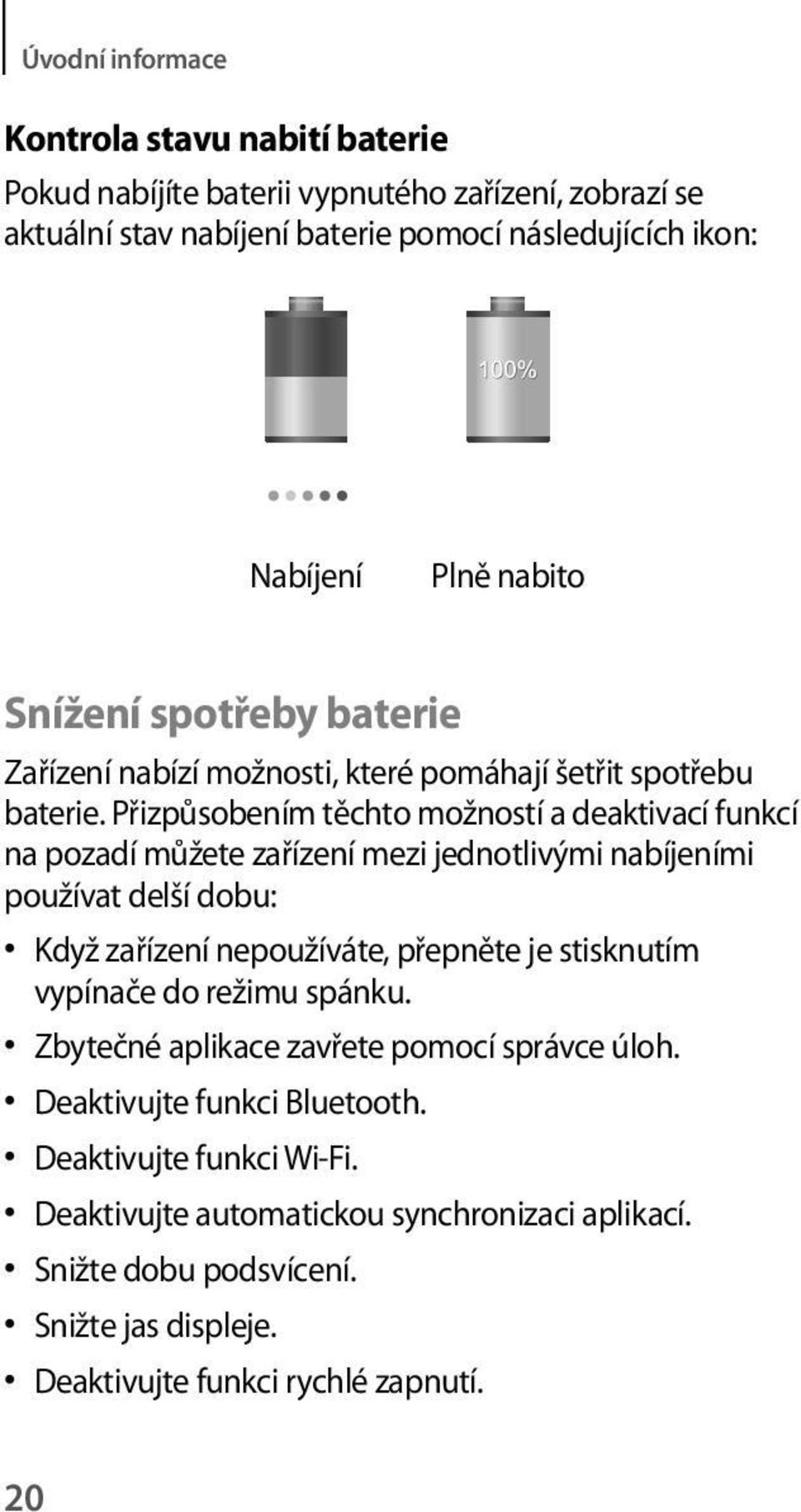 Přizpůsobením těchto možností a deaktivací funkcí na pozadí můžete zařízení mezi jednotlivými nabíjeními používat delší dobu: Když zařízení nepoužíváte, přepněte je stisknutím