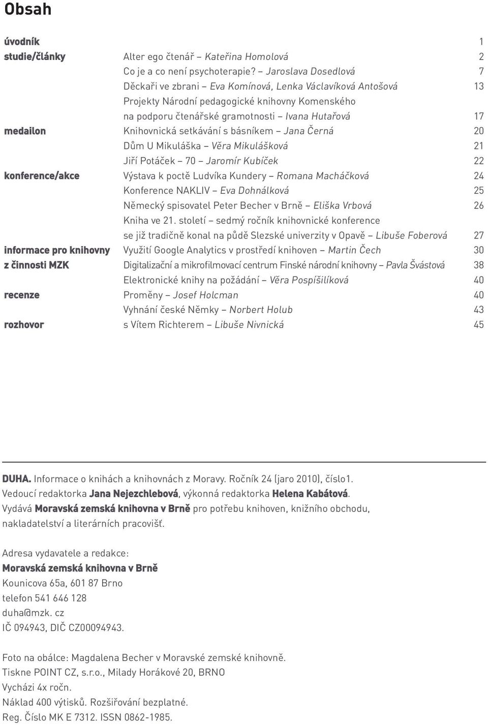 Knihovnická setkávání s básníkem Jana Černá 20 Dům U Mikuláška Věra Mikulášková 21 Jiří Potáček 70 Jaromír Kubíček 22 konference/akce Výstava k poctě Ludvíka Kundery Romana Macháčková 24 Konference