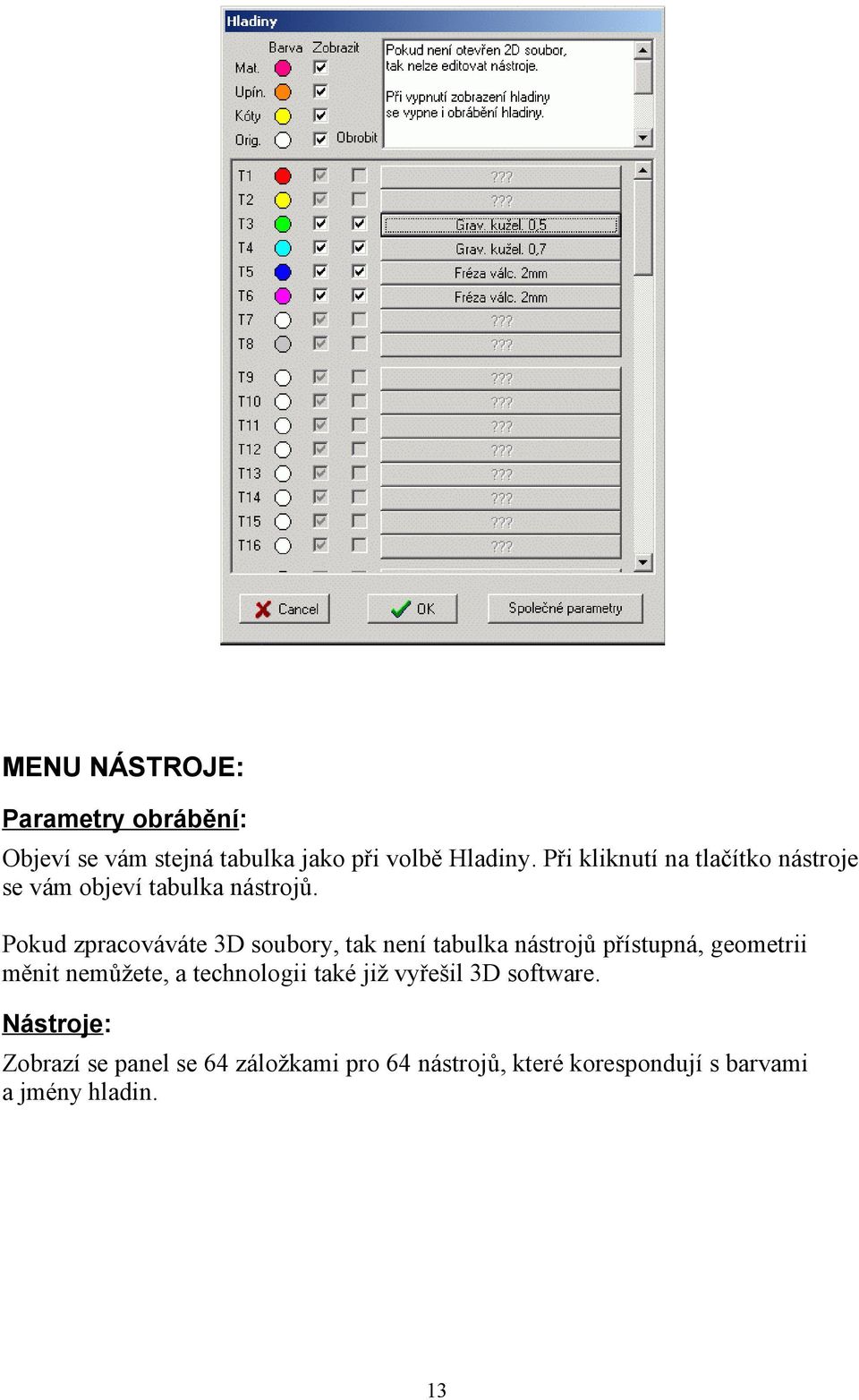 Pokud zpracováváte 3D soubory, tak není tabulka nástrojů přístupná, geometrii měnit nemůžete, a