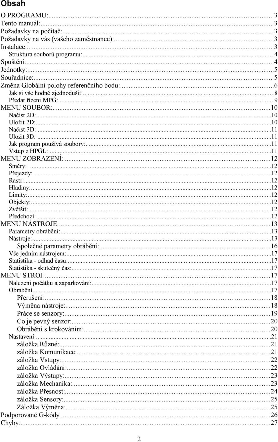 ..11 Jak program používá soubory:...11 Vstup z HPGL:...11 MENU ZOBRAZENÍ:...12 Směry:...12 Přejezdy:...12 Rastr:...12 Hladiny:...12 Limity:...12 Objekty:...12 Zvětšit:...12 Předchozí:.
