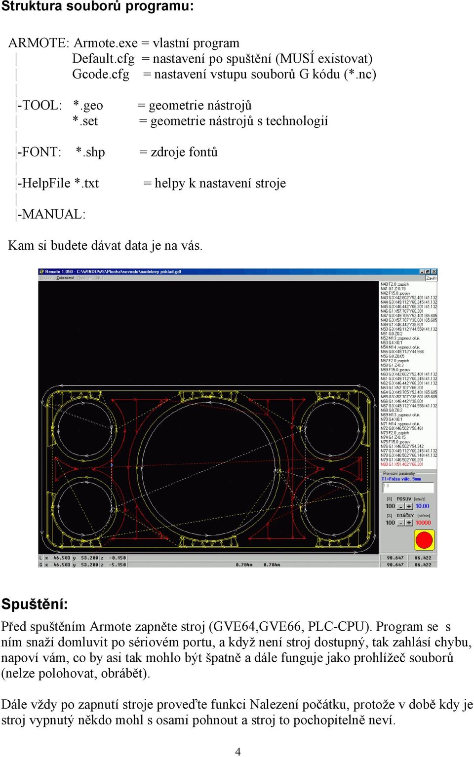 Spuštění: Před spuštěním Armote zapněte stroj (GVE64,GVE66, PLC-CPU).