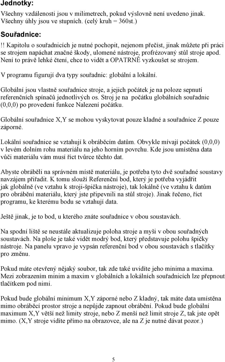 Není to právě lehké čtení, chce to vidět a OPATRNĚ vyzkoušet se strojem. V programu figurují dva typy souřadnic: globální a lokální.