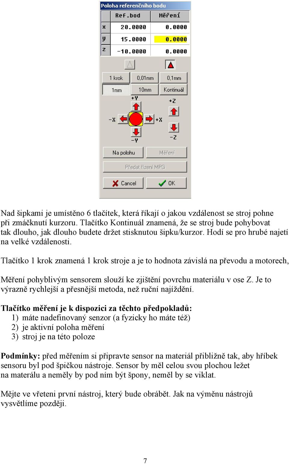 Tlačítko 1 krok znamená 1 krok stroje a je to hodnota závislá na převodu a motorech, Měření pohyblivým sensorem slouží ke zjištění povrchu materiálu v ose Z.