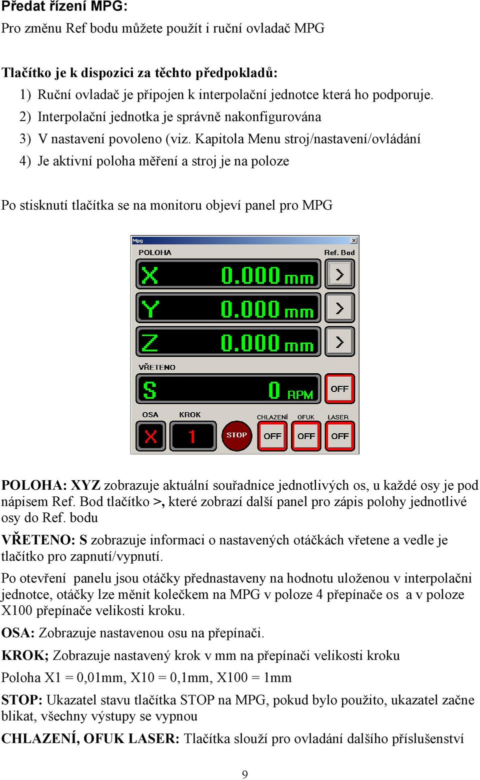 Kapitola Menu stroj/nastavení/ovládání 4) Je aktivní poloha měření a stroj je na poloze Po stisknutí tlačítka se na monitoru objeví panel pro MPG POLOHA: XYZ zobrazuje aktuální souřadnice