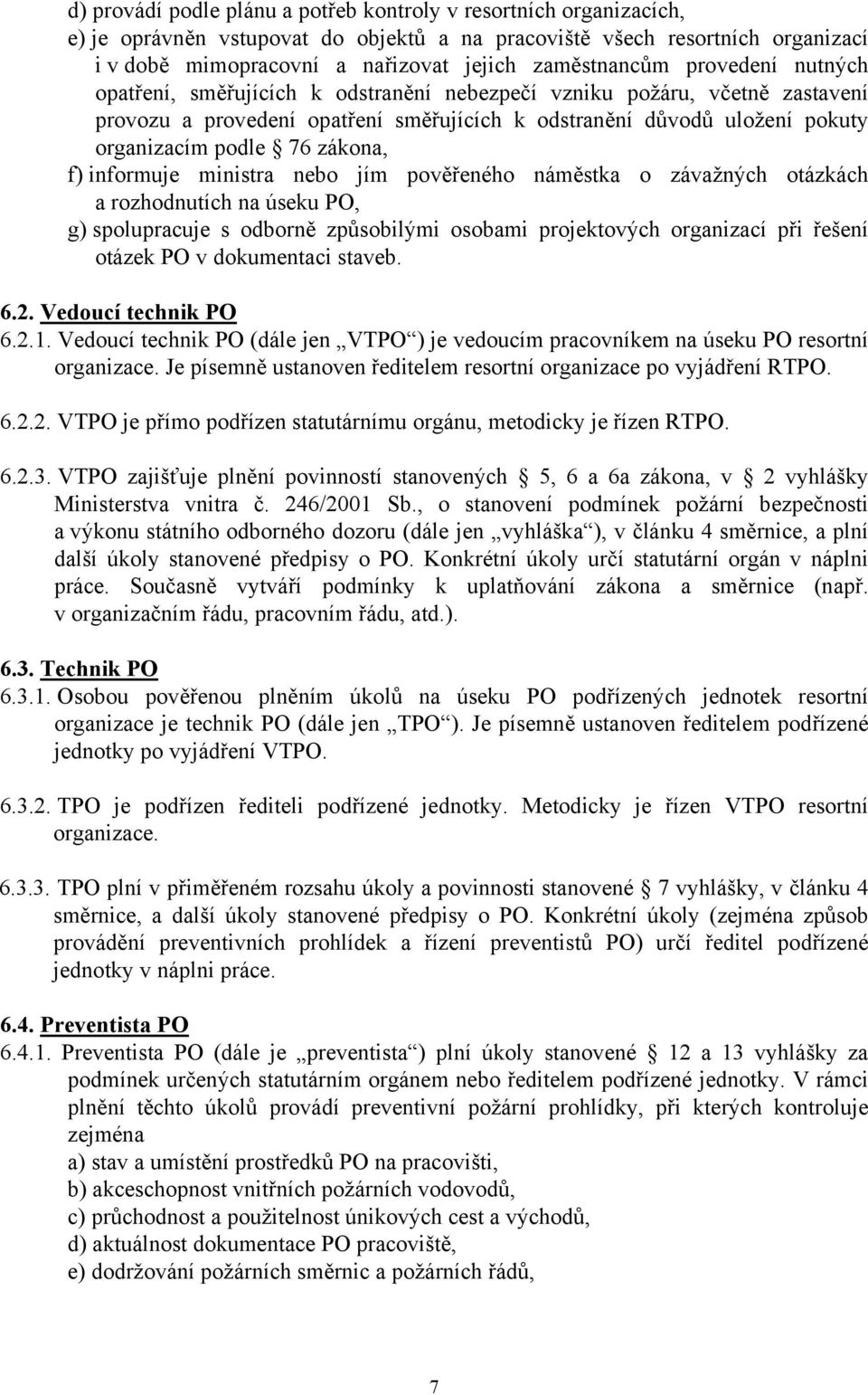 podle 76 zákona, f) informuje ministra nebo jím pověřeného náměstka o závažných otázkách a rozhodnutích na úseku PO, g) spolupracuje s odborně způsobilými osobami projektových organizací při řešení