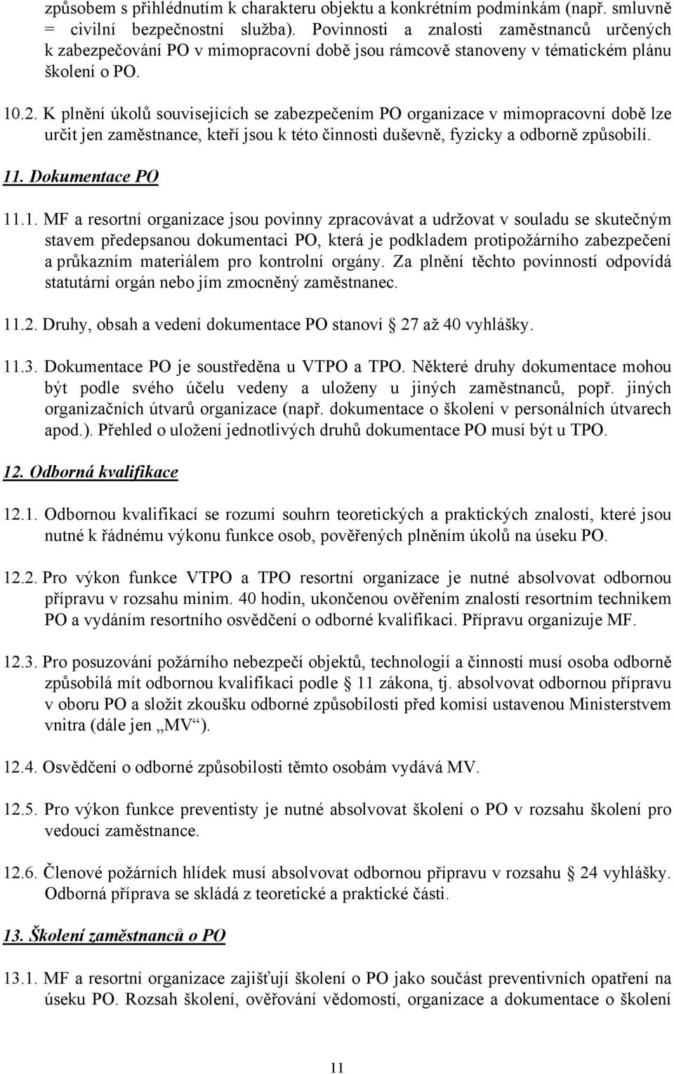 K plnění úkolů souvisejících se zabezpečením PO organizace v mimopracovní době lze určit jen zaměstnance, kteří jsou k této činnosti duševně, fyzicky a odborně způsobilí. 11