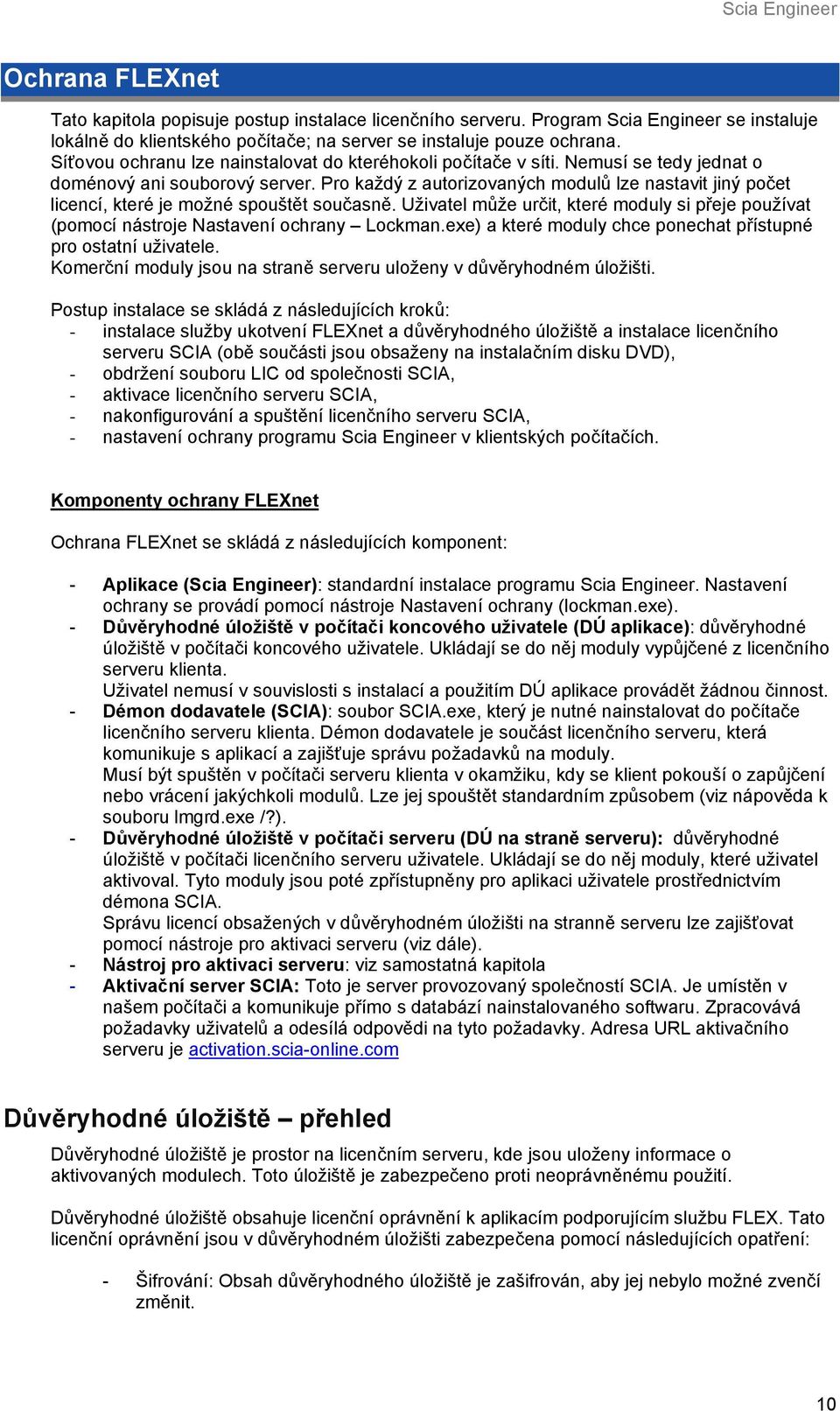 Pro každý z autorizovaných modulů lze nastavit jiný počet licencí, které je možné spouštět současně. Uživatel může určit, které moduly si přeje používat (pomocí nástroje Nastavení ochrany Lockman.