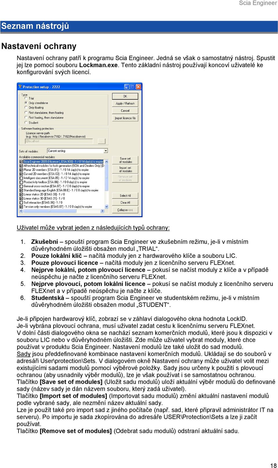 Zkušební spouští program Scia Engineer ve zkušebním režimu, je-li v místním důvěryhodném úložišti obsažen modul TRIAL. 2. Pouze lokální klíč načítá moduly jen z hardwarového klíče a souboru LIC. 3.