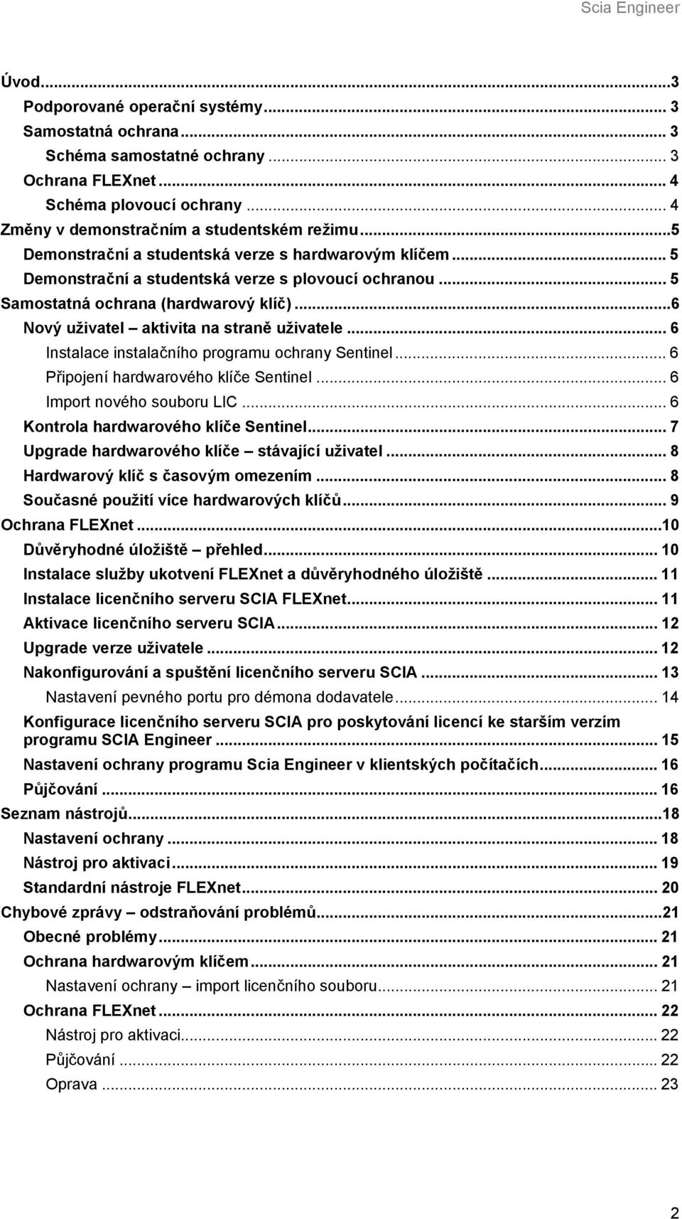 ..6 Nový uživatel aktivita na straně uživatele... 6 Instalace instalačního programu ochrany Sentinel... 6 Připojení hardwarového klíče Sentinel... 6 Import nového souboru LIC.