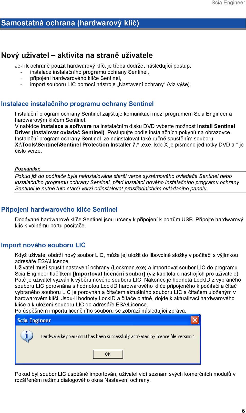 Instalace instalačního programu ochrany Sentinel Instalační program ochrany Sentinel zajišťuje komunikaci mezi programem Scia Engineer a hardwarovým klíčem Sentinel.