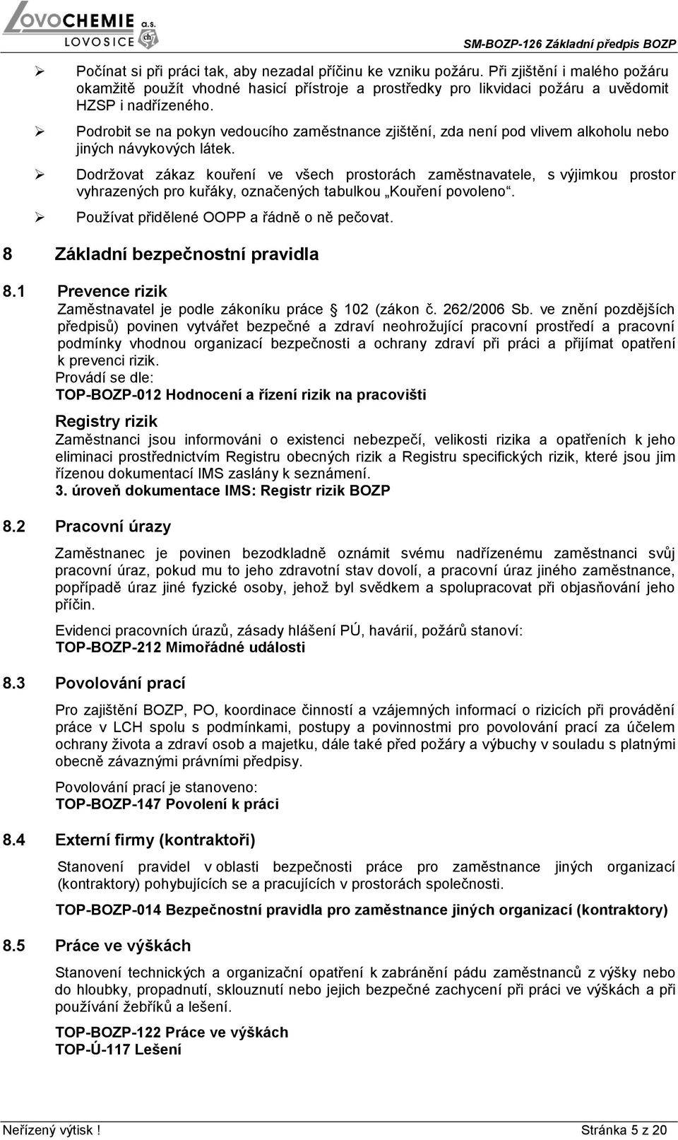 Dodržovat zákaz kouření ve všech prostorách zaměstnavatele, s výjimkou prostor vyhrazených pro kuřáky, označených tabulkou Kouření povoleno. Používat přidělené OOPP a řádně o ně pečovat.