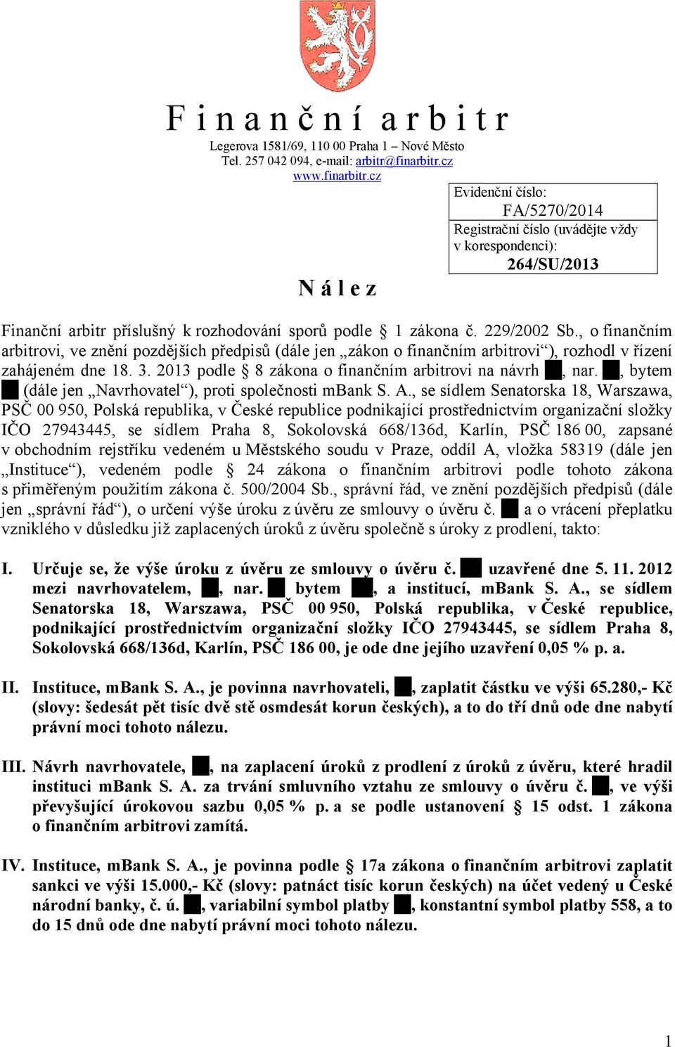 , o finančním arbitrovi, ve znění pozdějších předpisů (dále jen zákon o finančním arbitrovi ), rozhodl v řízení zahájeném dne 18. 3. 2013 podle 8 zákona o finančním arbitrovi na návrh, nar.