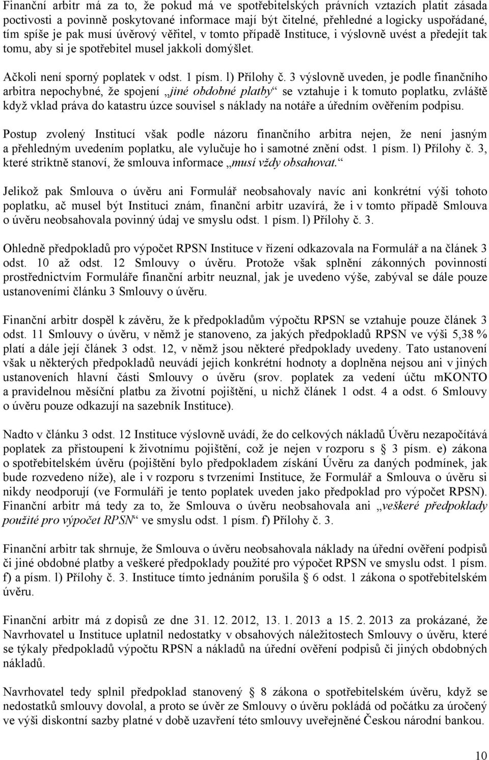 3 výslovně uveden, je podle finančního arbitra nepochybné, že spojení jiné obdobné platby se vztahuje i k tomuto poplatku, zvláště když vklad práva do katastru úzce souvisel s náklady na notáře a