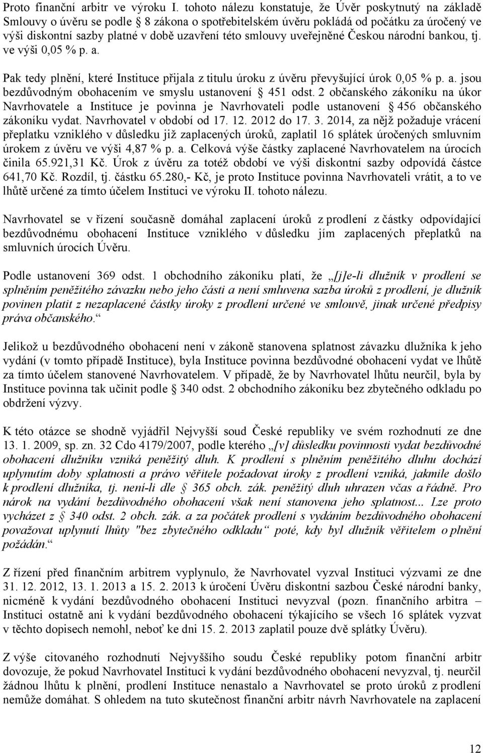 smlouvy uveřejněné Českou národní bankou, tj. ve výši 0,05 % p. a. Pak tedy plnění, které Instituce přijala z titulu úroku z úvěru převyšující úrok 0,05 % p. a. jsou bezdůvodným obohacením ve smyslu ustanovení 451 odst.