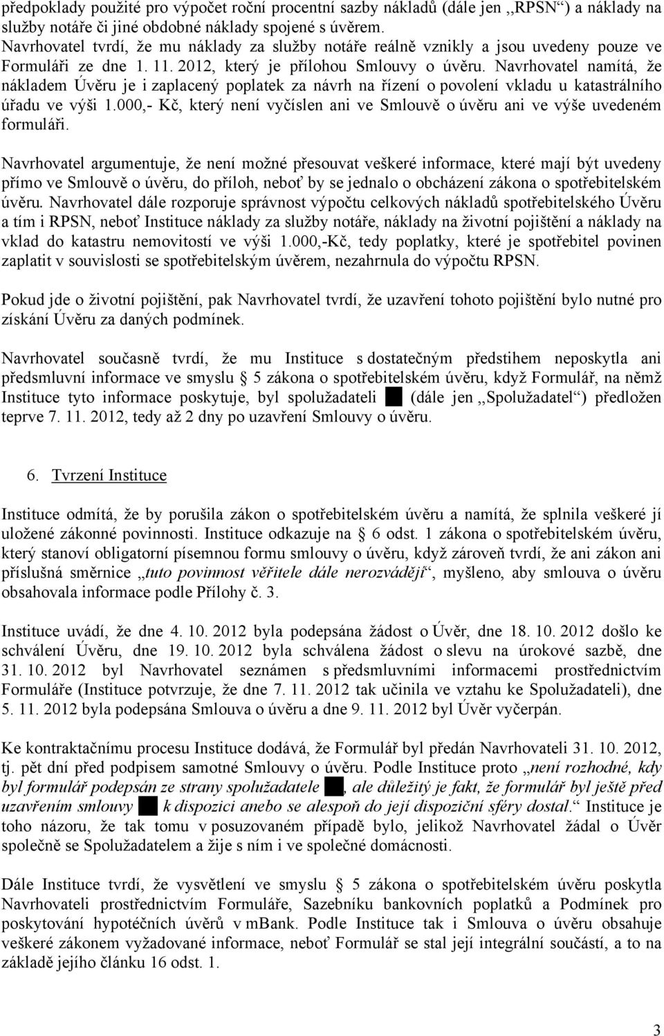 Navrhovatel namítá, že nákladem Úvěru je i zaplacený poplatek za návrh na řízení o povolení vkladu u katastrálního úřadu ve výši 1.