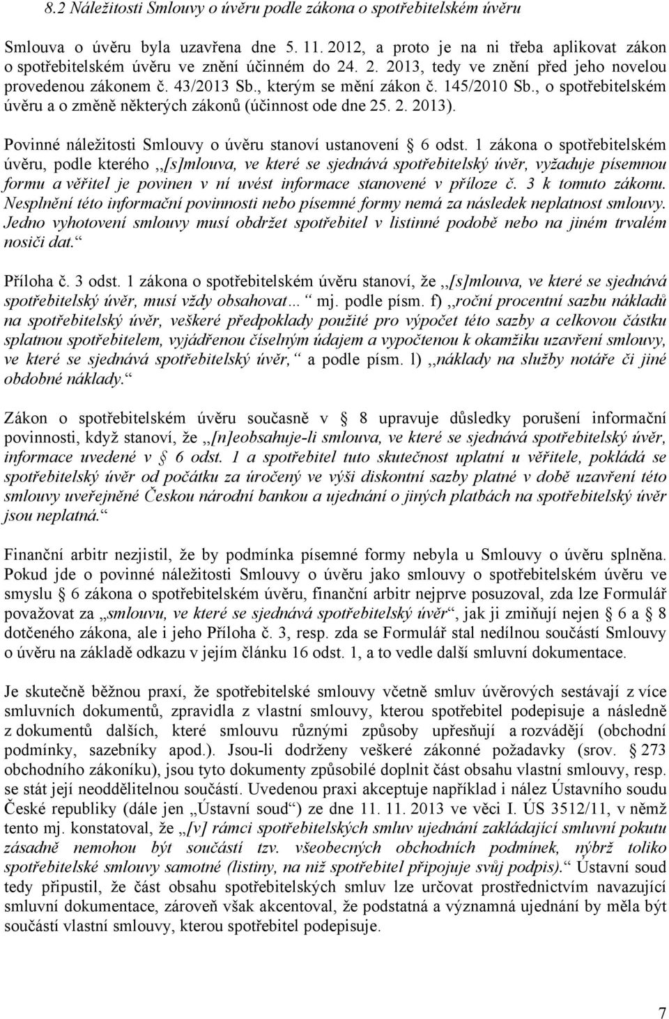 145/2010 Sb., o spotřebitelském úvěru a o změně některých zákonů (účinnost ode dne 25. 2. 2013). Povinné náležitosti Smlouvy o úvěru stanoví ustanovení 6 odst.