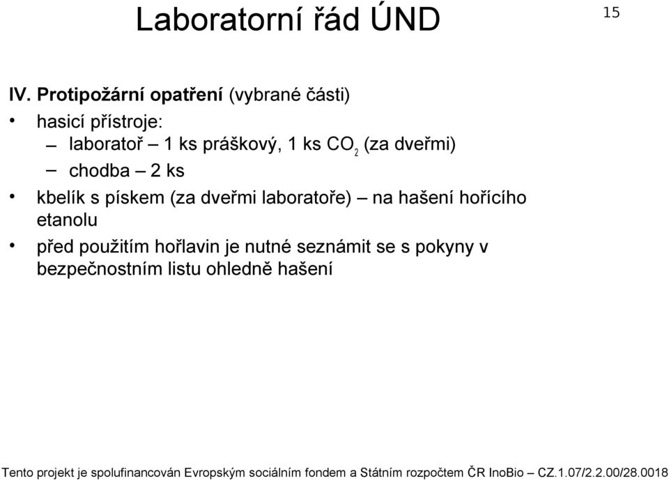 práškový, 1 ks CO 2 (za dveřmi) chodba 2 ks kbelík s pískem (za dveřmi