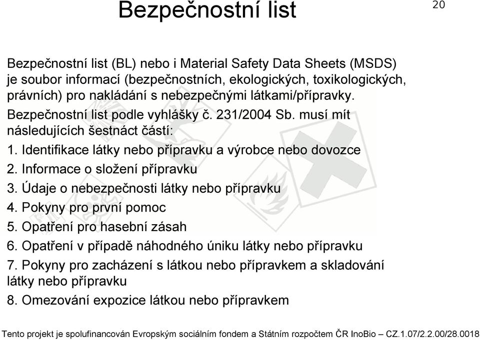 Identifikace látky nebo přípravku a výrobce nebo dovozce 2. Informace o složení přípravku 3. Údaje o nebezpečnosti látky nebo přípravku 4. Pokyny pro první pomoc 5.