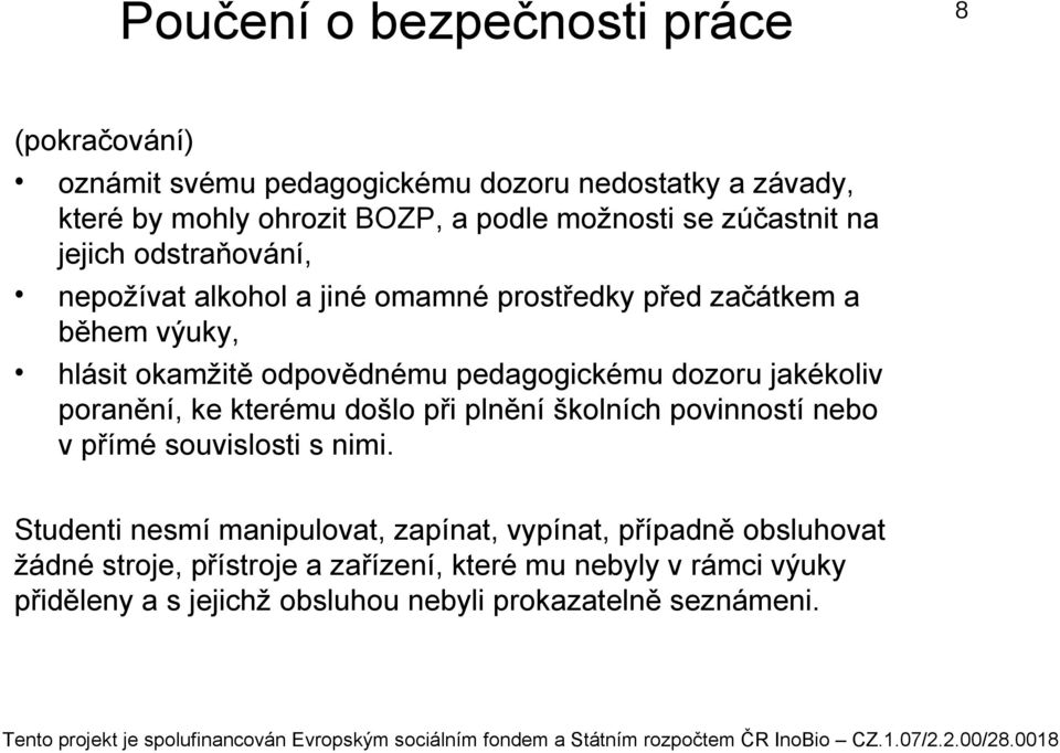 dozoru jakékoliv poranění, ke kterému došlo při plnění školních povinností nebo v přímé souvislosti s nimi.