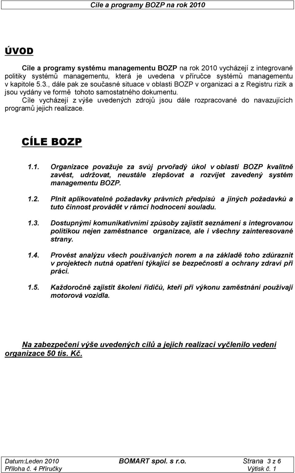 Cíle vycházejí z výše uvedených zdrojů jsou dále rozpracované do navazujících programů jejich. CÍLE BOZP 1.