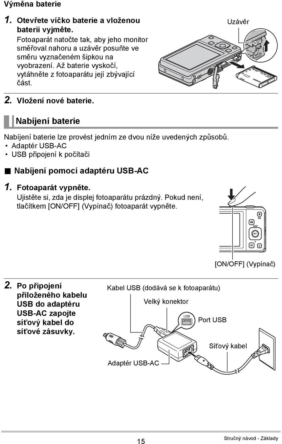 Adaptér USB-AC USB připojení k počítači. Nabíjení pomocí adaptéru USB-AC 1. Fotoaparát vypněte. Ujistěte si, zda je displej fotoaparátu prázdný.