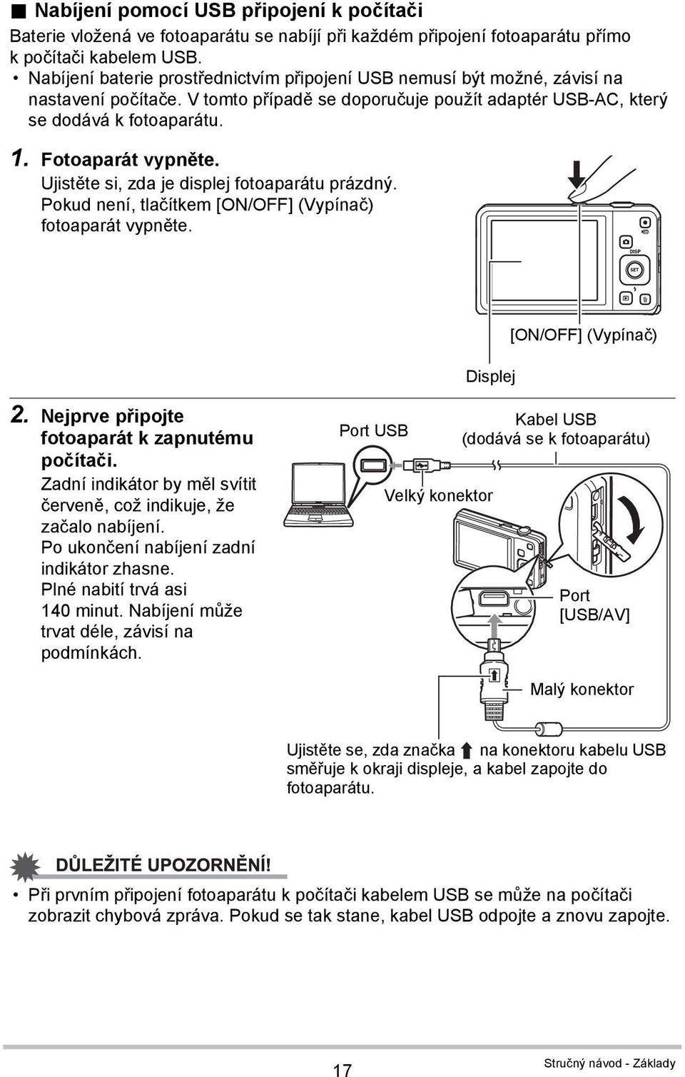 Fotoaparát vypněte. Ujistěte si, zda je displej fotoaparátu prázdný. Pokud není, tlačítkem [ON/OFF] (Vypínač) fotoaparát vypněte. Displej [ON/OFF] (Vypínač) 2.