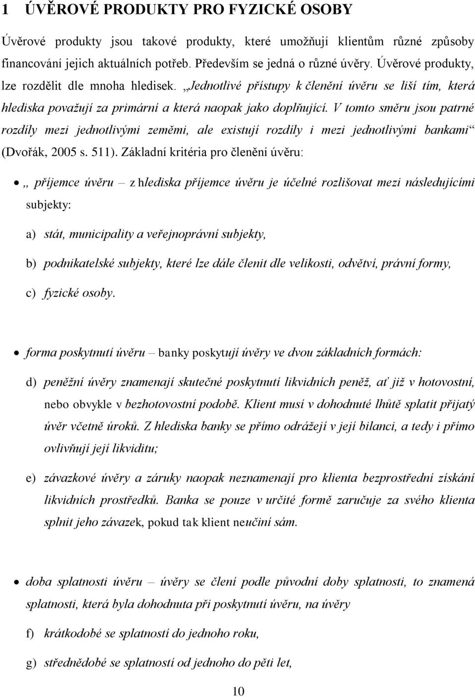 V tomto směru jsou patrné rozdíly mezi jednotlivými zeměmi, ale existují rozdíly i mezi jednotlivými bankami (Dvořák, 2005 s. 511).