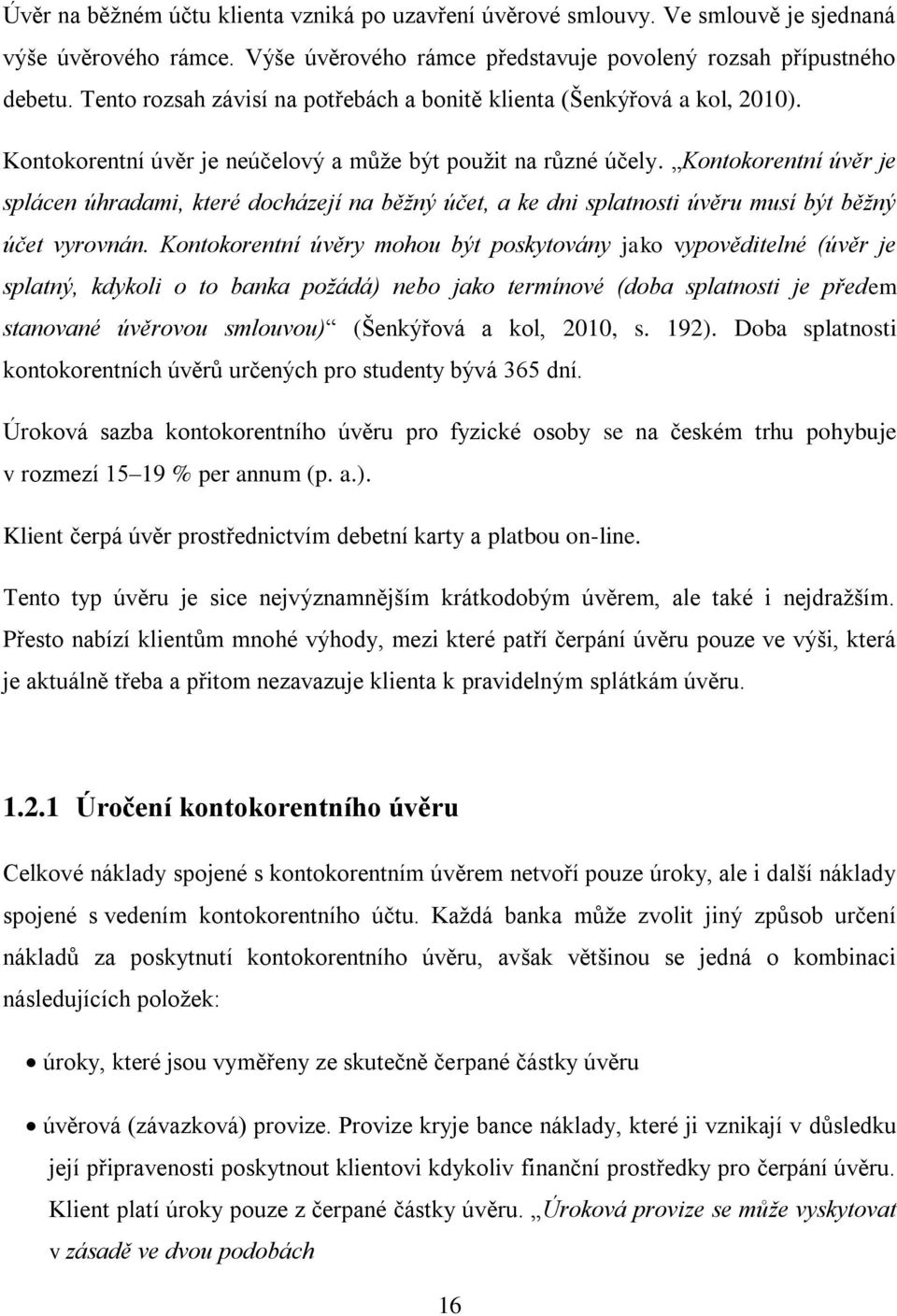 Kontokorentní úvěr je splácen úhradami, které docházejí na běžný účet, a ke dni splatnosti úvěru musí být běžný účet vyrovnán.