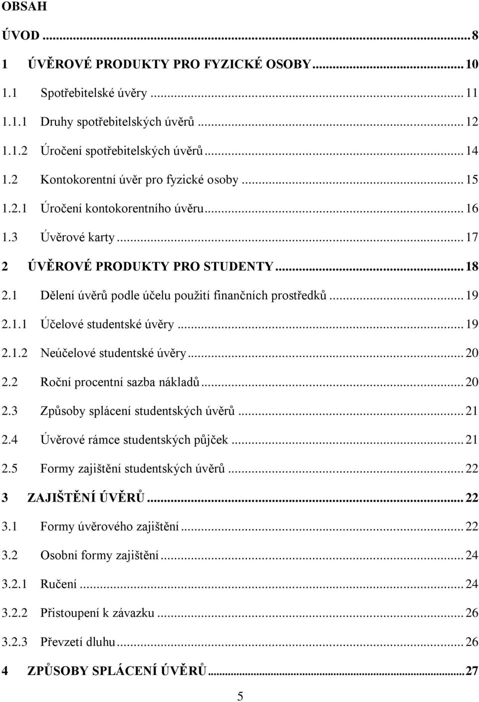 1 Dělení úvěrů podle účelu použití finančních prostředků... 19 2.1.1 Účelové studentské úvěry... 19 2.1.2 Neúčelové studentské úvěry... 20 2.2 Roční procentní sazba nákladů... 20 2.3 Způsoby splácení studentských úvěrů.