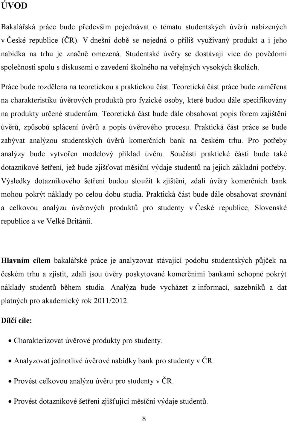 Studentské úvěry se dostávají více do povědomí společnosti spolu s diskusemi o zavedení školného na veřejných vysokých školách. Práce bude rozdělena na teoretickou a praktickou část.