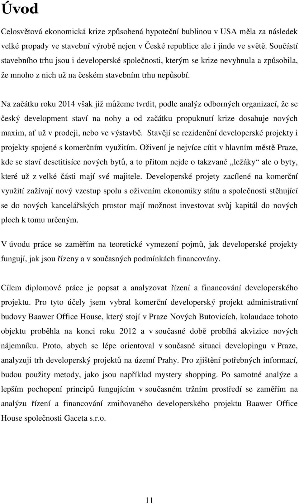 Na začátku roku 2014 však již můžeme tvrdit, podle analýz odborných organizací, že se český development staví na nohy a od začátku propuknutí krize dosahuje nových maxim, ať už v prodeji, nebo ve