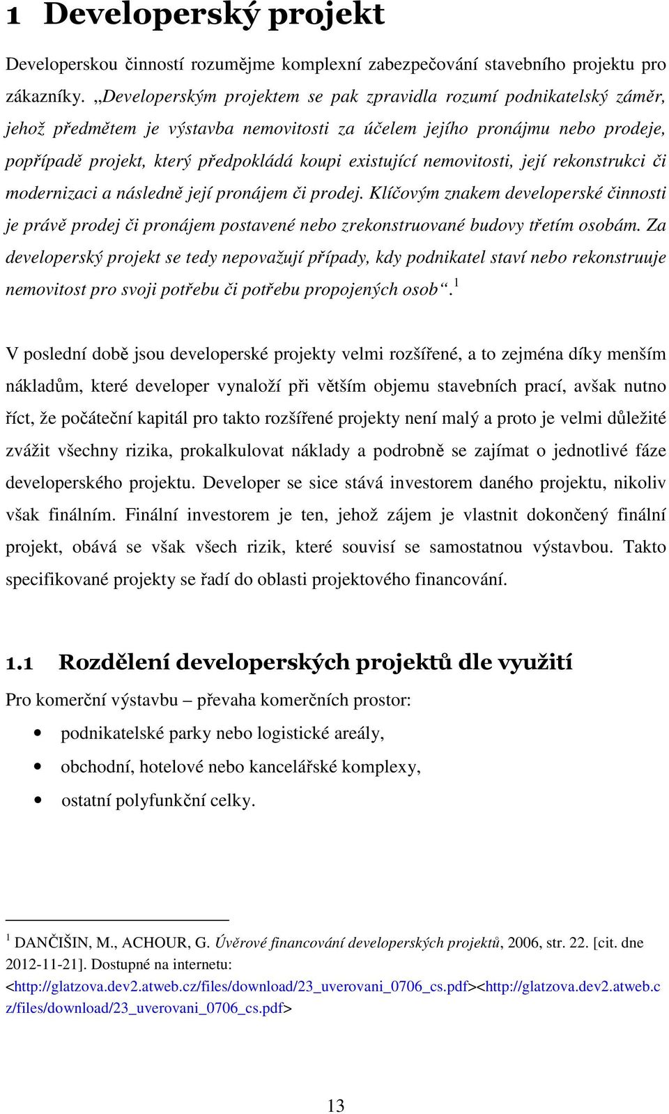 existující nemovitosti, její rekonstrukci či modernizaci a následně její pronájem či prodej.