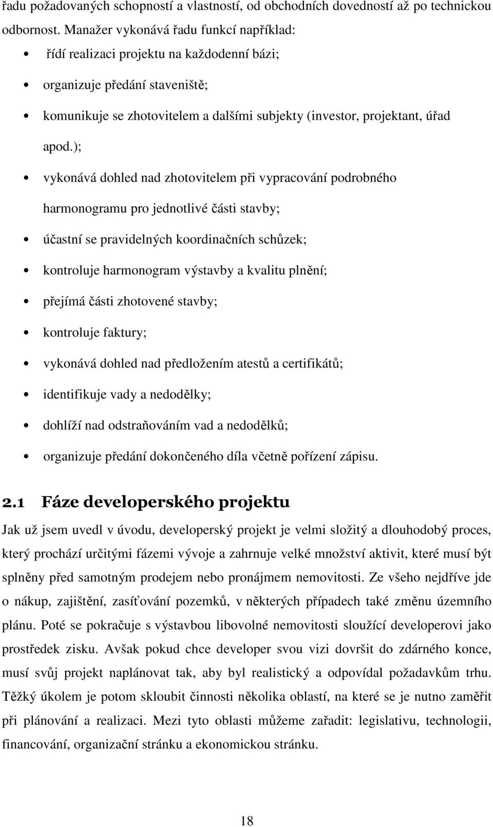 ); vykonává dohled nad zhotovitelem při vypracování podrobného harmonogramu pro jednotlivé části stavby; účastní se pravidelných koordinačních schůzek; kontroluje harmonogram výstavby a kvalitu