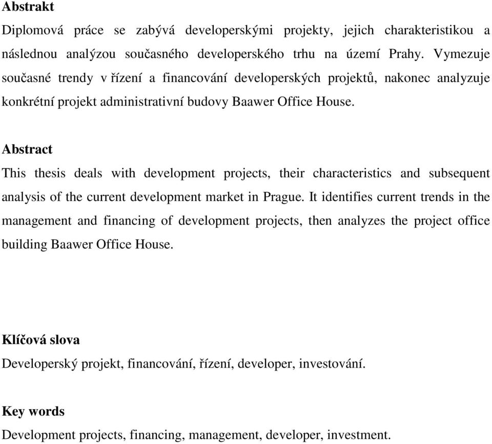 Abstract This thesis deals with development projects, their characteristics and subsequent analysis of the current development market in Prague.