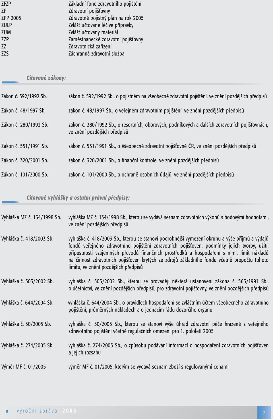 Zákon č. 101/2000 Sb. zákon č. 592/1992 Sb., o pojistném na všeobecné zdravotní pojištění, ve znění pozdějších předpisů zákon č. 48/1997 Sb.
