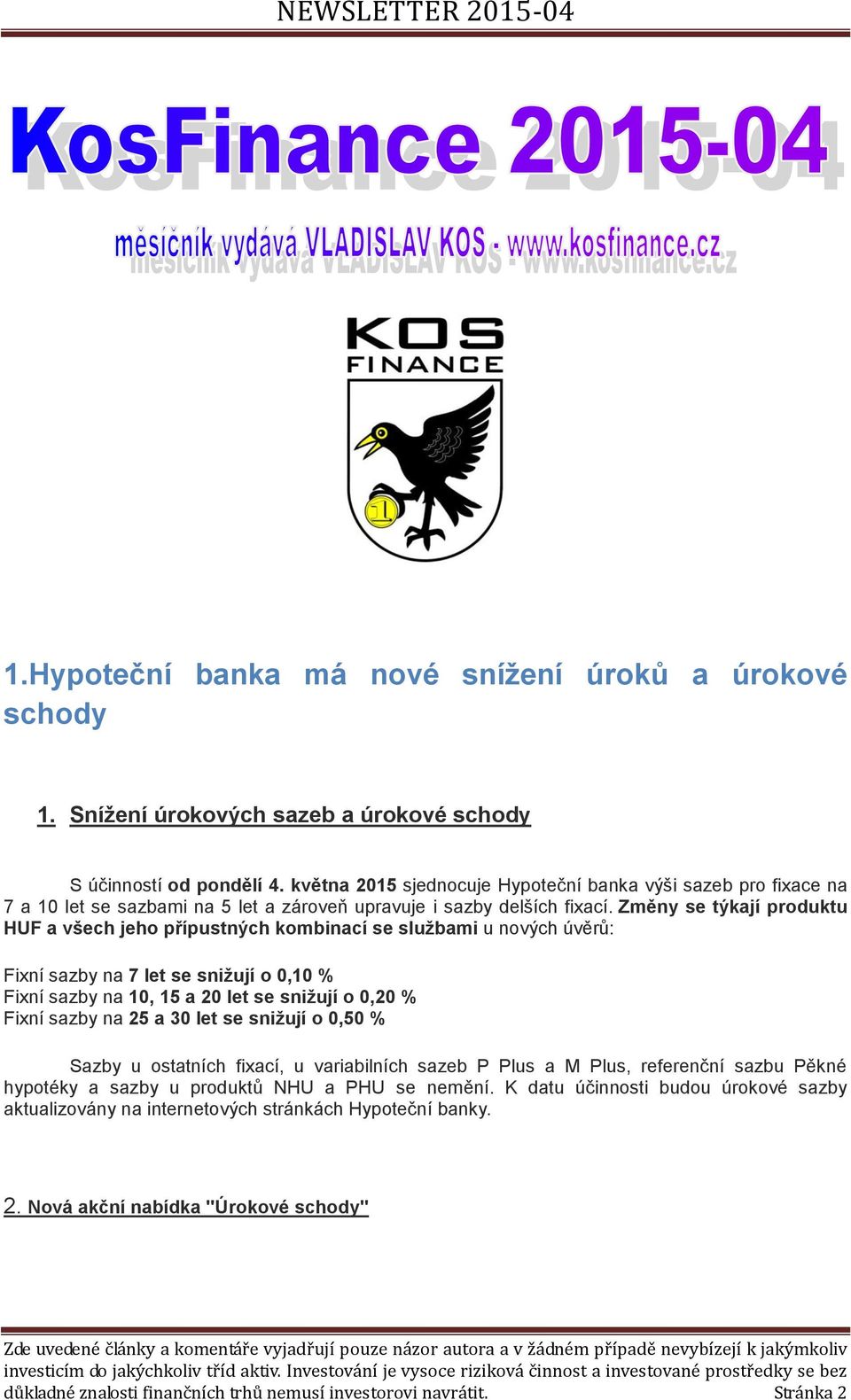 Změny se týkají produktu HUF a všech jeho přípustných kombinací se službami u nových úvěrů: Fixní sazby na 7 let se snižují o 0,10 % Fixní sazby na 10, 15 a 20 let se snižují o 0,20 % Fixní sazby na