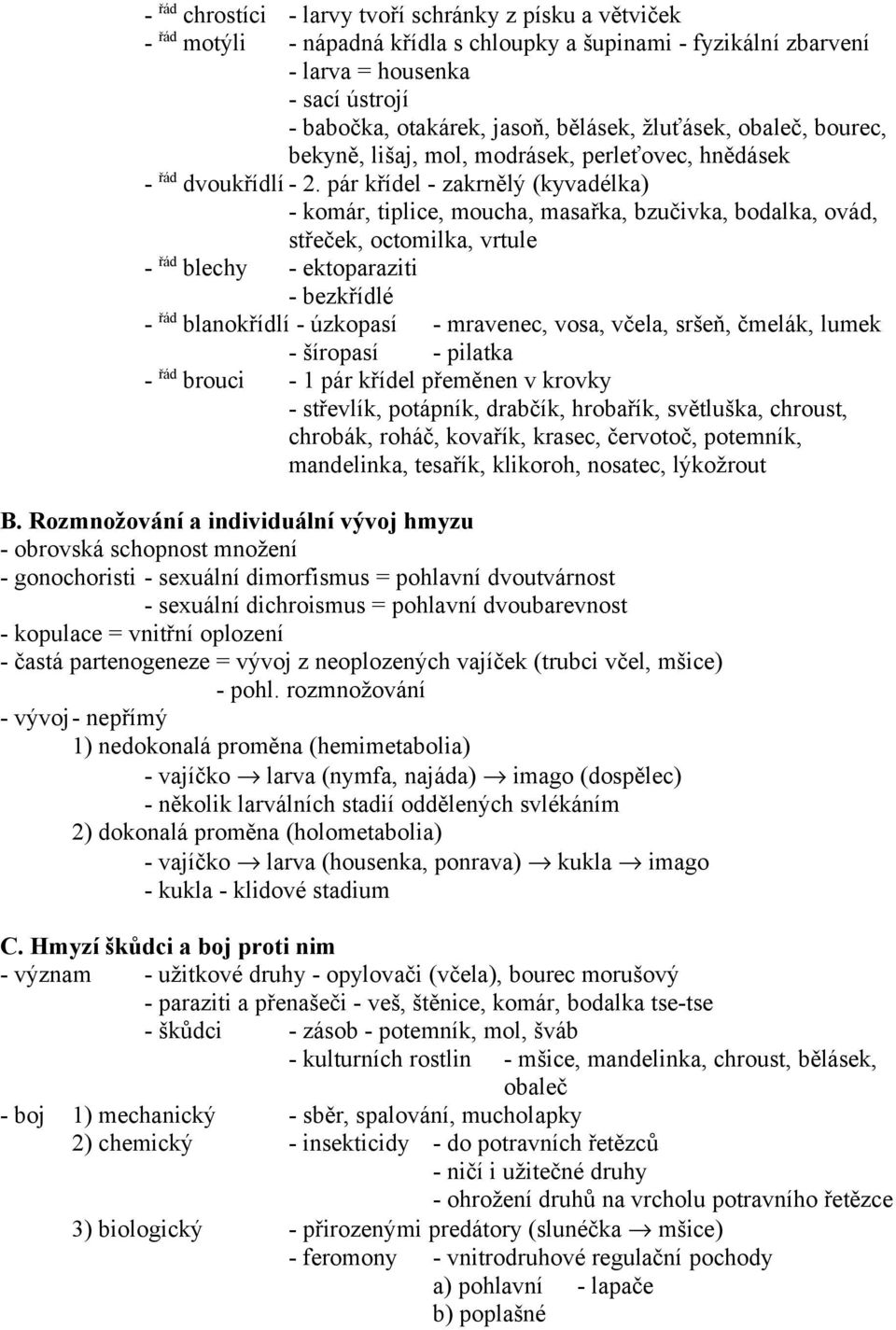 pár křídel - zakrnělý (kyvadélka) - komár, tiplice, moucha, masařka, bzučivka, bodalka, ovád, střeček, octomilka, vrtule - řád blechy - ektoparaziti - bezkřídlé - řád blanokřídlí - úzkopasí -