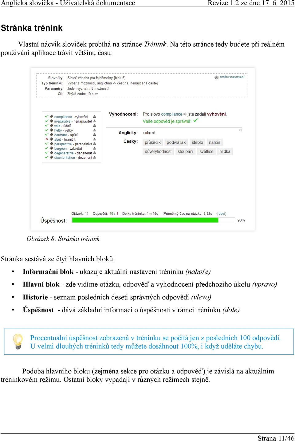 tréninku (nahoře) Hlavní blok - zde vidíme otázku, odpověď a vyhodnocení předchozího úkolu (vpravo) Historie - seznam posledních deseti správných odpovědí (vlevo) Úspěšnost - dává základní informaci