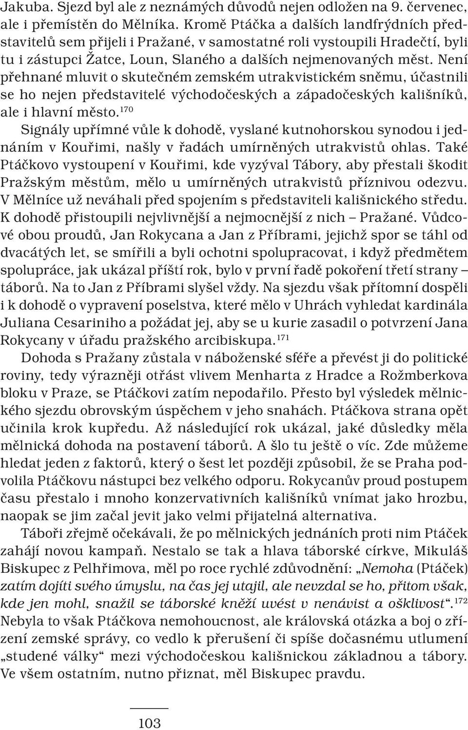 Není přehnané mluvit o skutečném zemském utrakvistickém sněmu, účastnili se ho nejen představitelé východočeských a západočeských kališníků, ale i hlavní město.